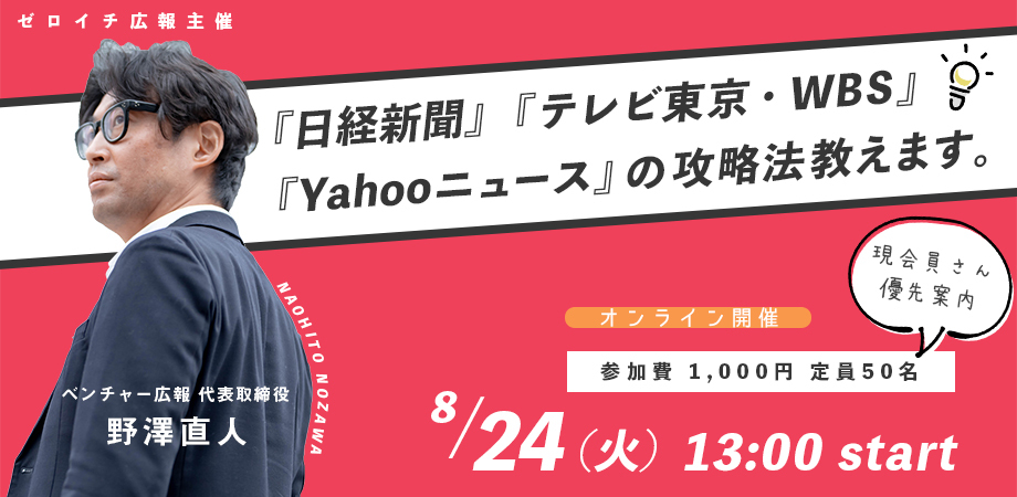 【ゼロイチ広報主催オンラインセミナー 2021.08.24 】『日経新聞』『テレビ東京・WBS』『Yahooニュース』の攻略法教えます。