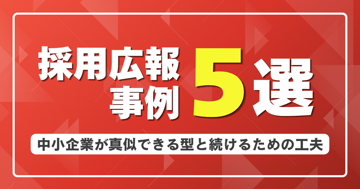 採用広報の事例5選｜中小企業が真似できる型と続けるための工夫